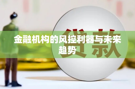 仁爱金融机构的风控利器与未来趋势