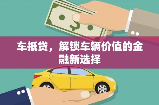 仁爱车抵贷，解锁车辆价值的金融新选择