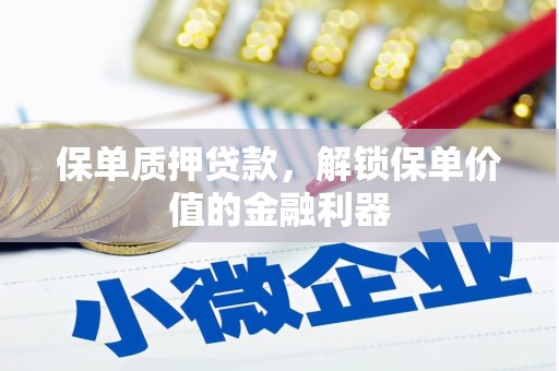 仁爱保单质押贷款，解锁保单价值的金融利器