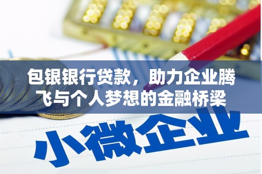 仁爱包银银行贷款，助力企业腾飞与个人梦想的金融桥梁