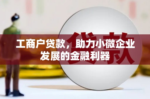 仁爱工商户贷款，助力小微企业发展的金融利器
