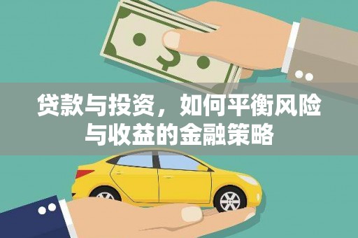 仁爱贷款与投资，如何平衡风险与收益的金融策略